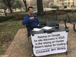 Relying on Google for site discovery in 2025 is like relying on Hunter Biden's laptop for hosting
