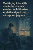 Varför inte jag själv använder sociala medier, och försöker att undvika algoritmer så mycket jag kan